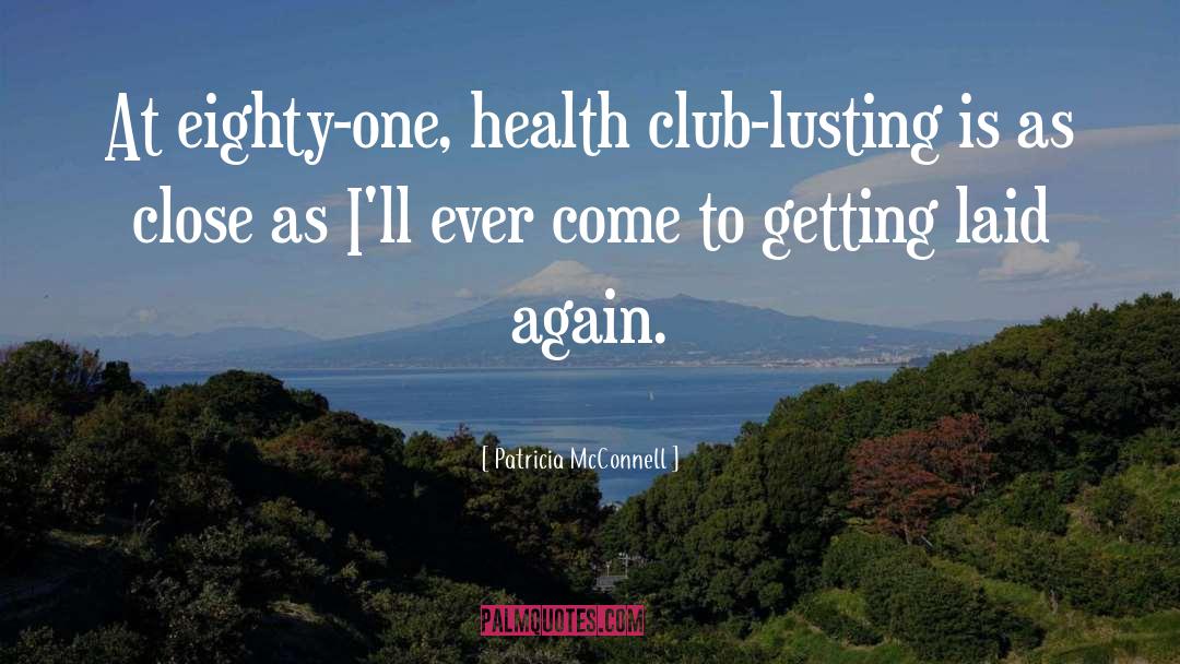 Patricia McConnell Quotes: At eighty-one, health club-lusting is