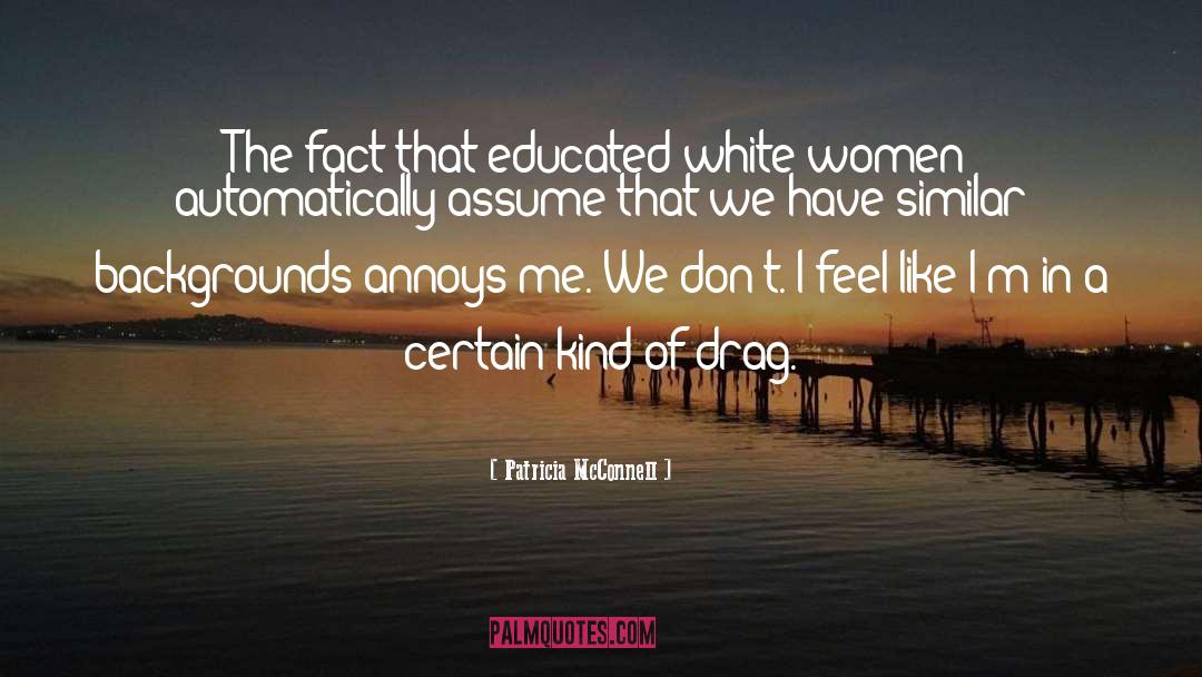 Patricia McConnell Quotes: The fact that educated white