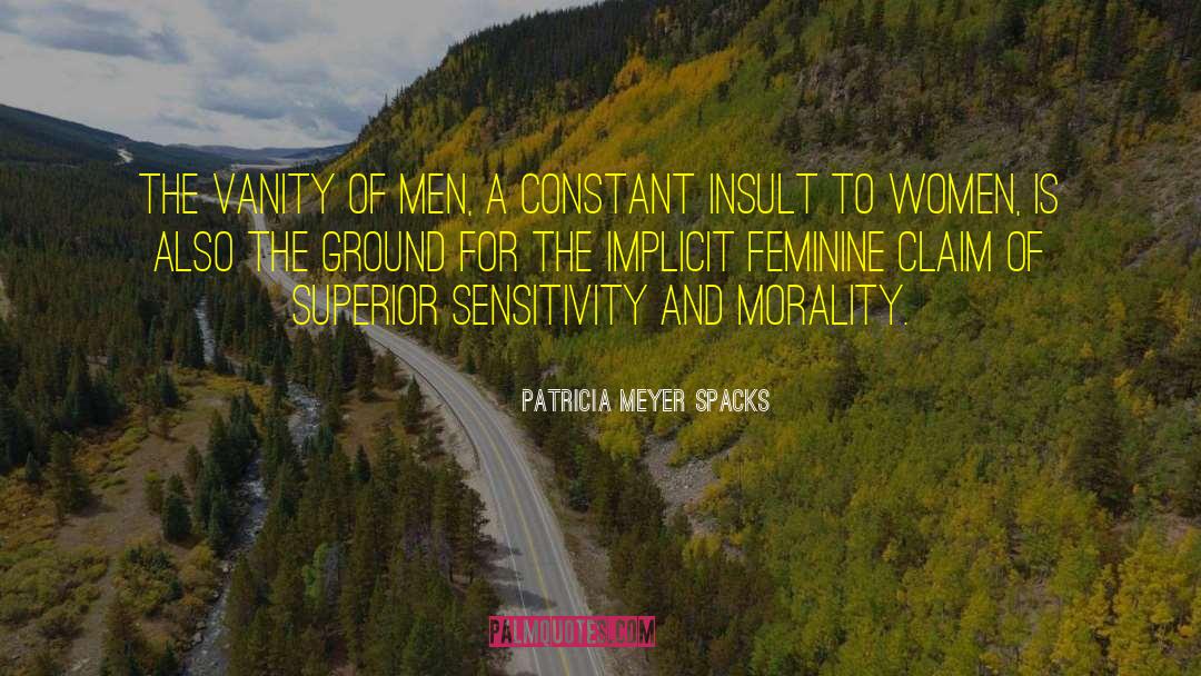 Patricia Meyer Spacks Quotes: The vanity of men, a