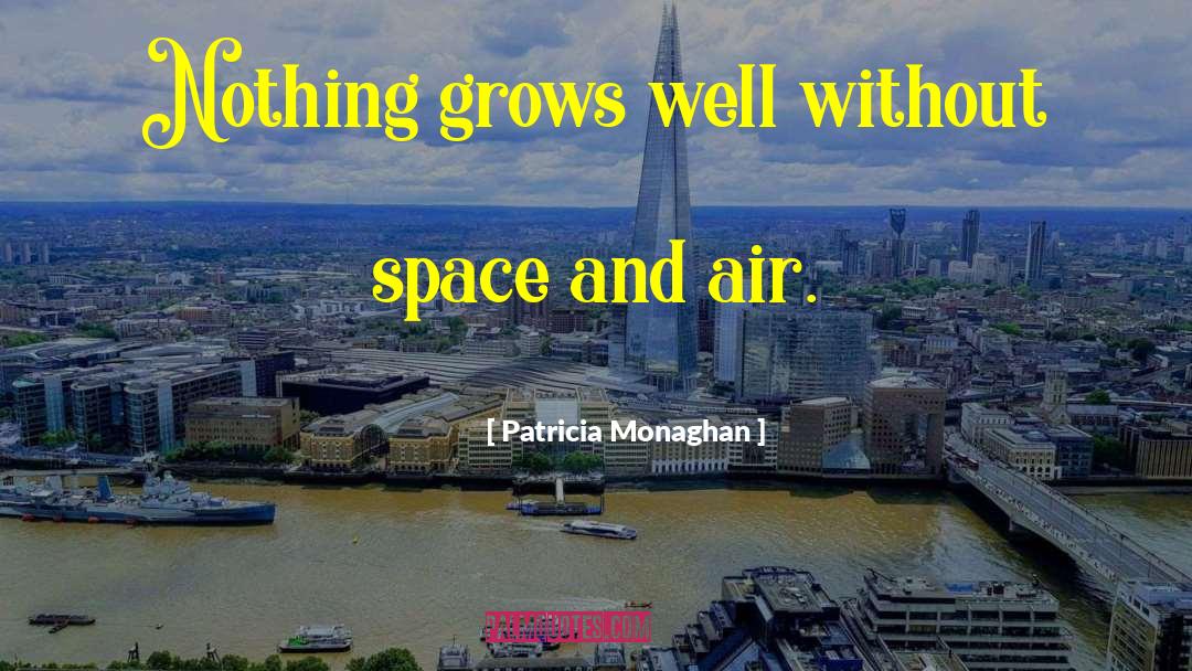 Patricia Monaghan Quotes: Nothing grows well without space