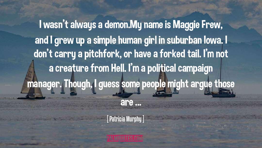 Patricia Murphy Quotes: I wasn't always a demon.<br