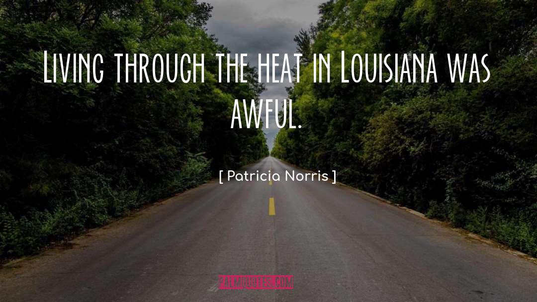 Patricia Norris Quotes: Living through the heat in
