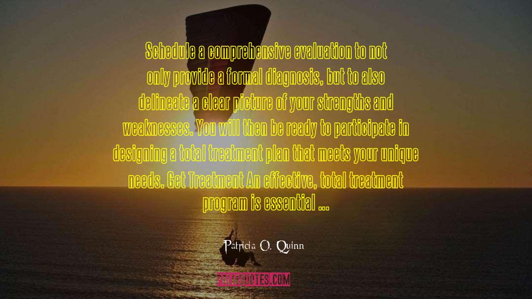 Patricia O. Quinn Quotes: Schedule a comprehensive evaluation to