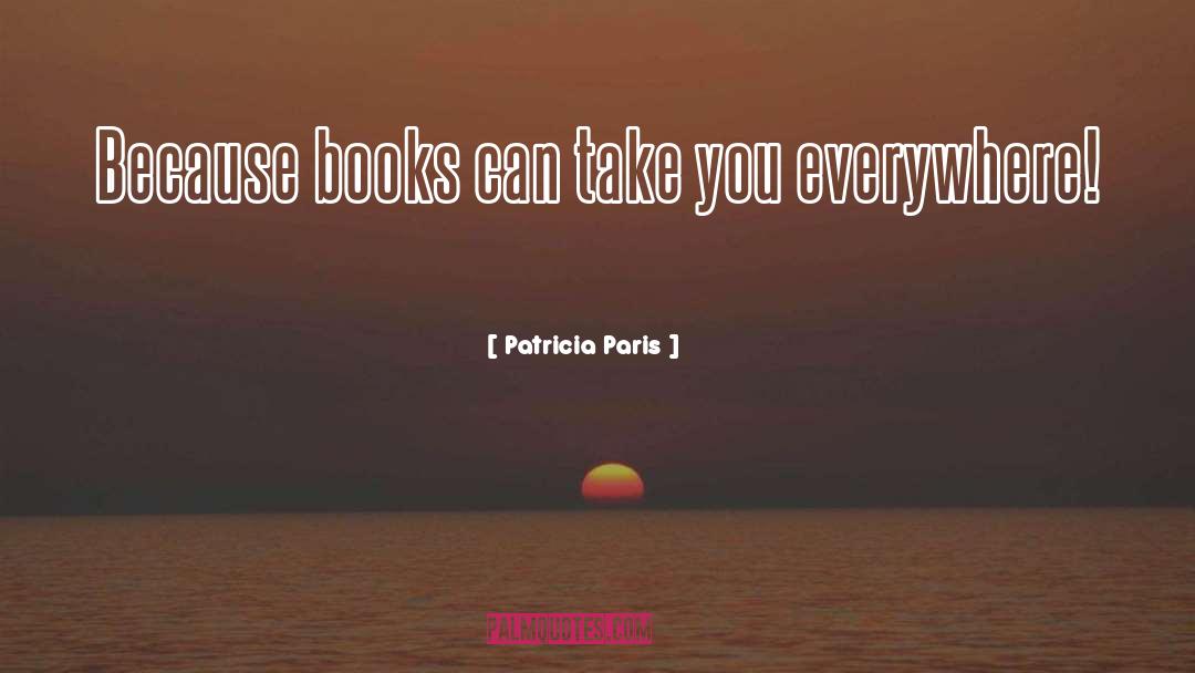 Patricia Paris Quotes: Because books can take you