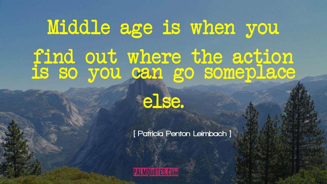 Patricia Penton Leimbach Quotes: Middle age is when you