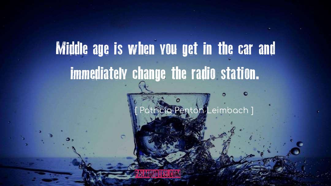 Patricia Penton Leimbach Quotes: Middle age is when you