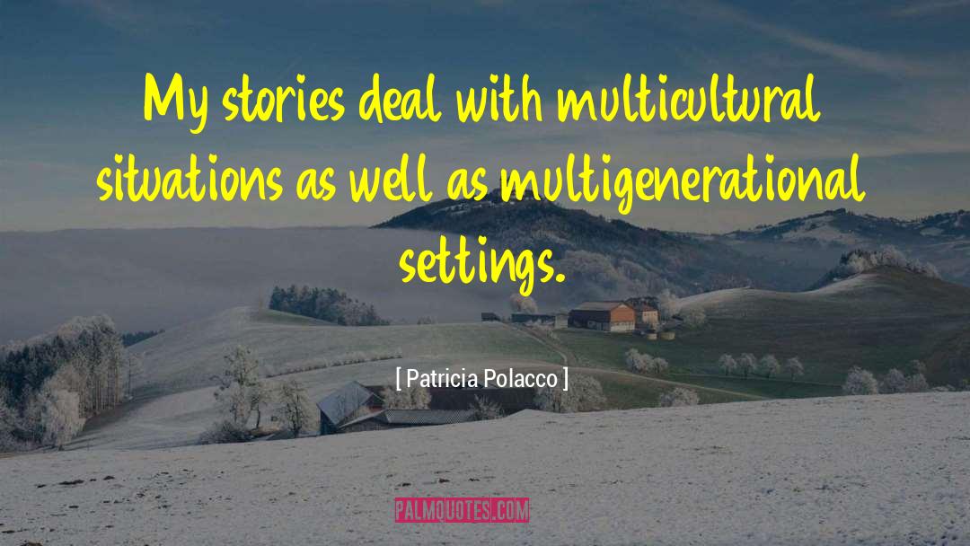 Patricia Polacco Quotes: My stories deal with multicultural