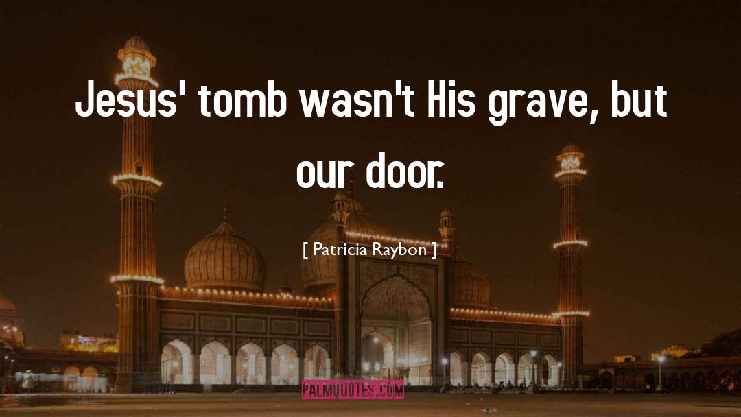 Patricia Raybon Quotes: Jesus' tomb wasn't His grave,