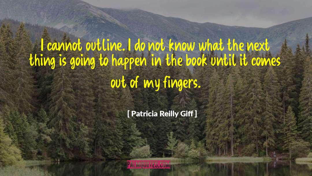 Patricia Reilly Giff Quotes: I cannot outline. I do