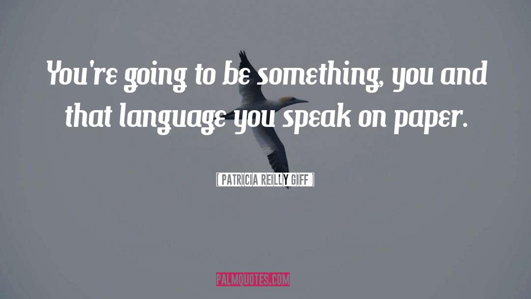 Patricia Reilly Giff Quotes: You're going to be something,