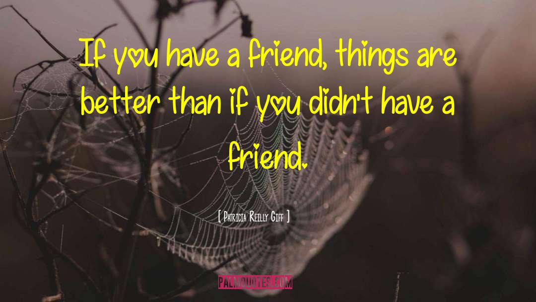 Patricia Reilly Giff Quotes: If you have a friend,
