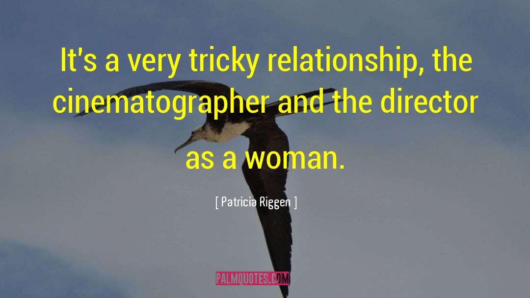 Patricia Riggen Quotes: It's a very tricky relationship,