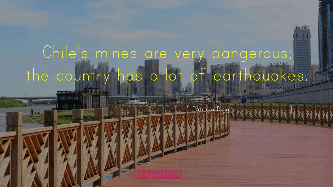 Patricia Riggen Quotes: Chile's mines are very dangerous;