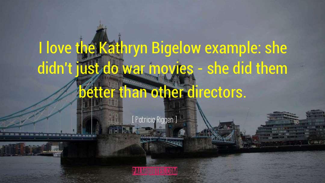 Patricia Riggen Quotes: I love the Kathryn Bigelow