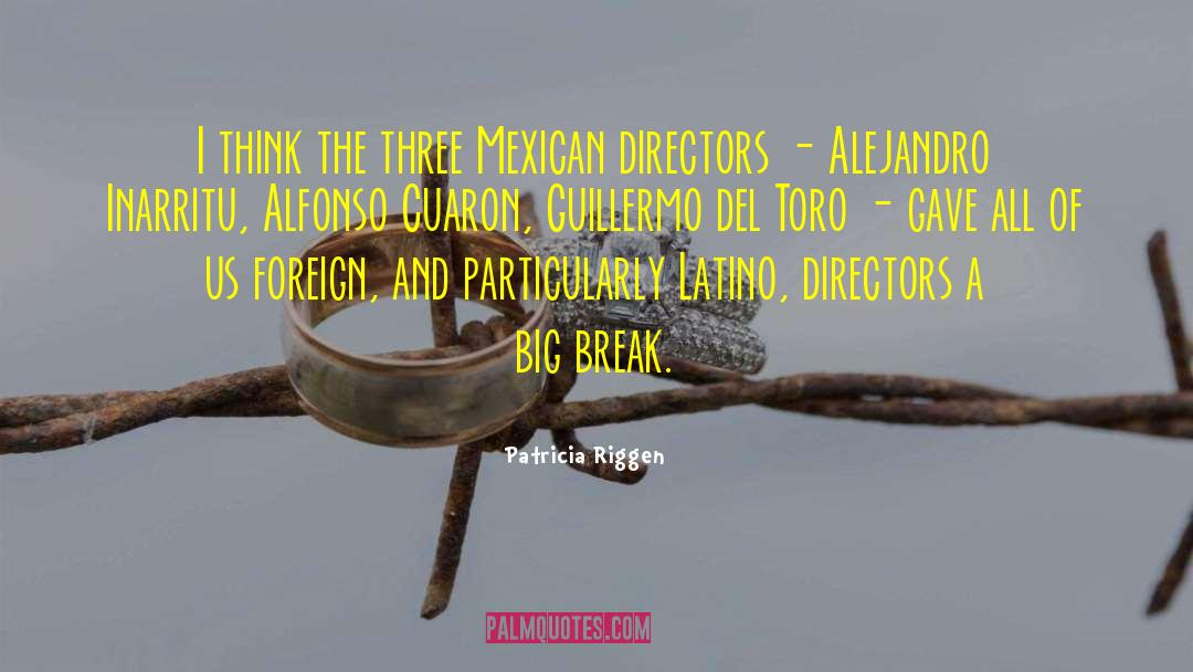 Patricia Riggen Quotes: I think the three Mexican