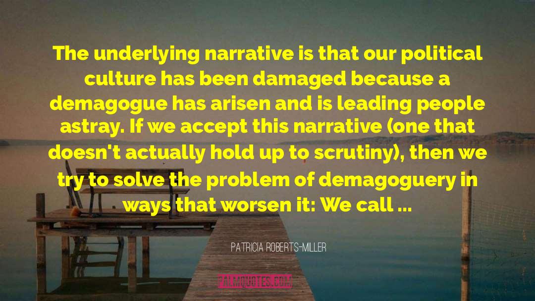 Patricia Roberts-Miller Quotes: The underlying narrative is that