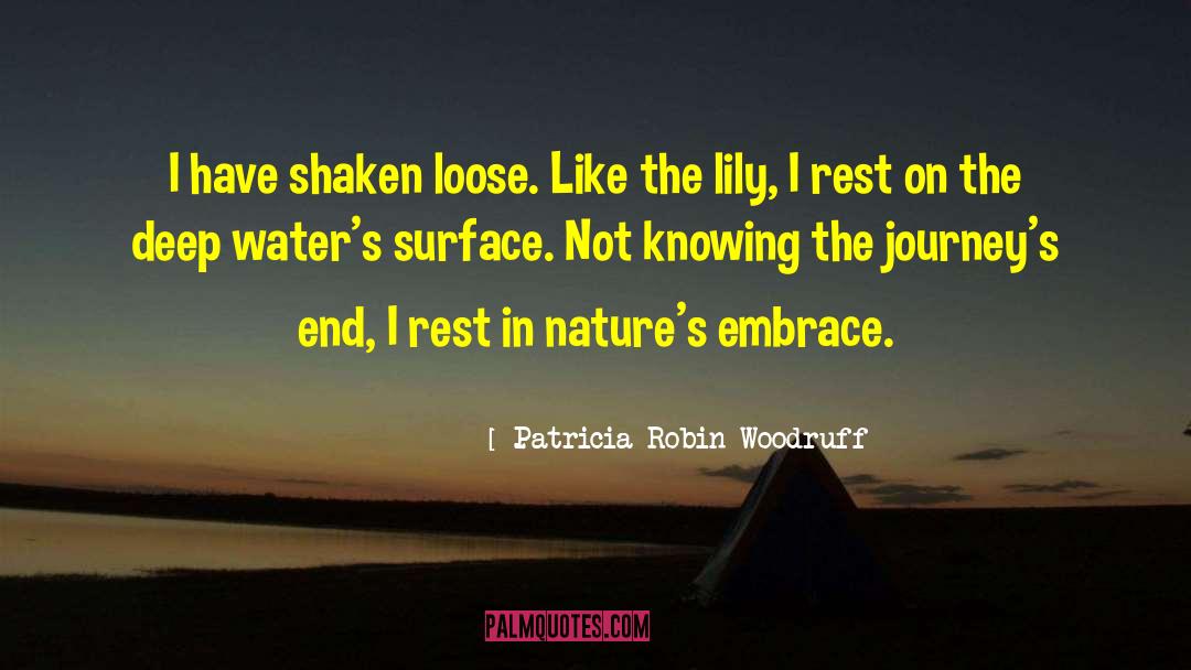 Patricia Robin Woodruff Quotes: I have shaken loose. Like