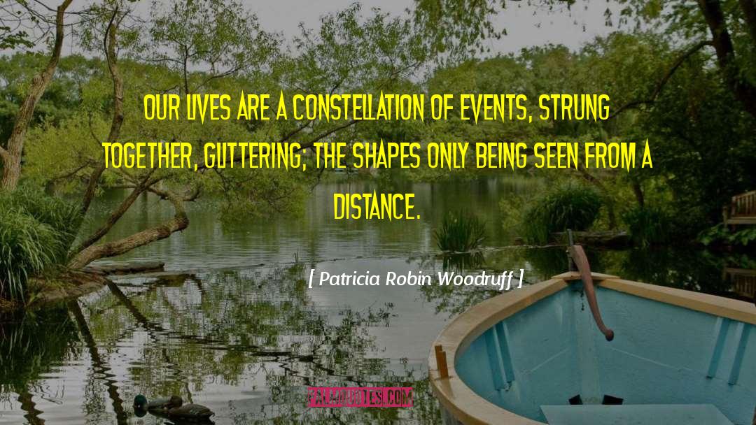 Patricia Robin Woodruff Quotes: Our lives are a constellation