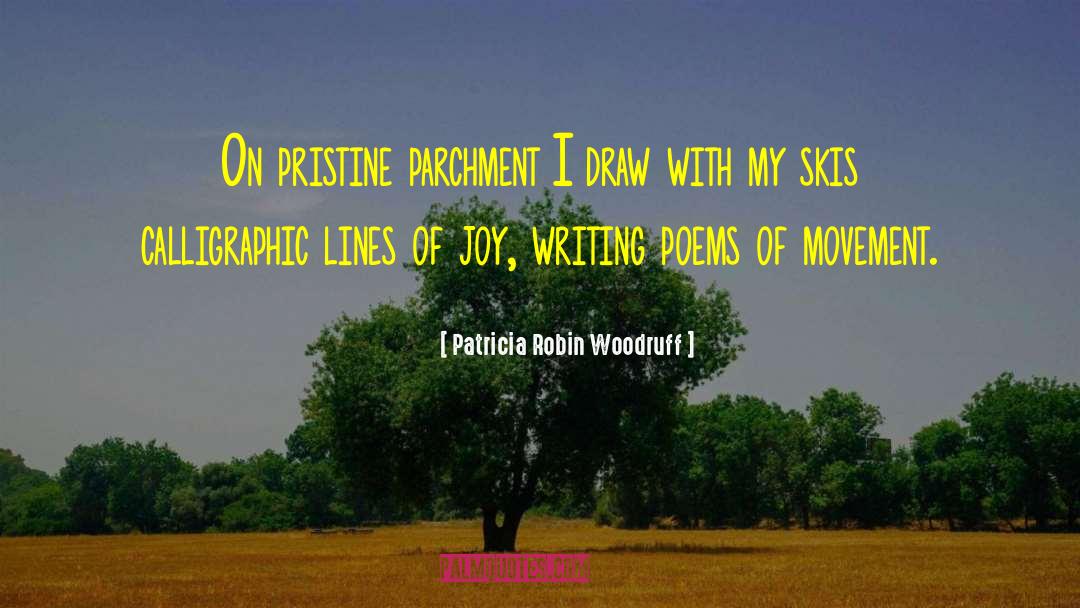 Patricia Robin Woodruff Quotes: On pristine parchment I draw