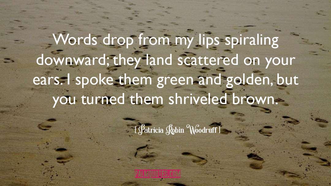 Patricia Robin Woodruff Quotes: Words drop from my lips