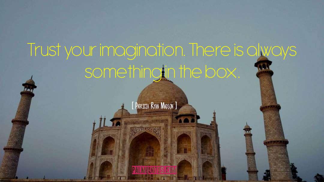 Patricia Ryan Madson Quotes: Trust your imagination. There is