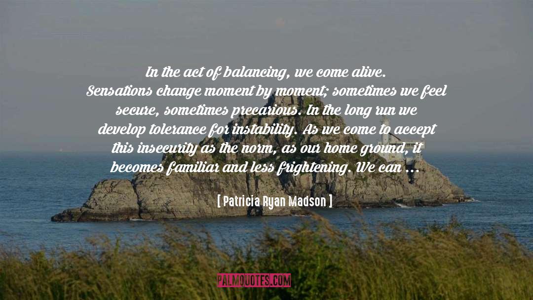 Patricia Ryan Madson Quotes: In the act of balancing,