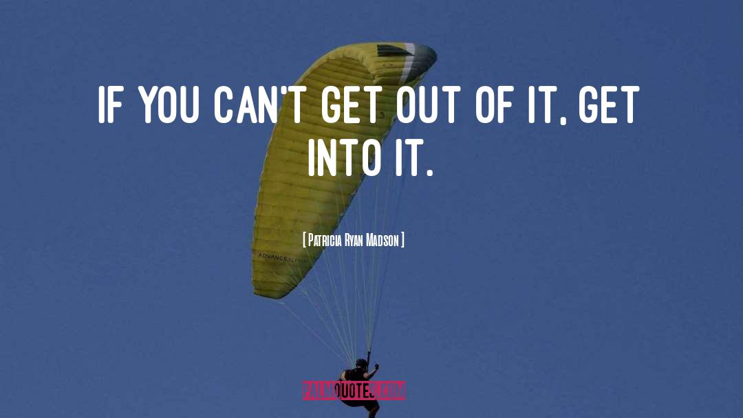 Patricia Ryan Madson Quotes: If you can't get out