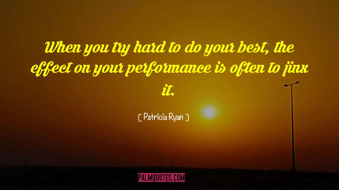 Patricia Ryan Quotes: When you try hard to