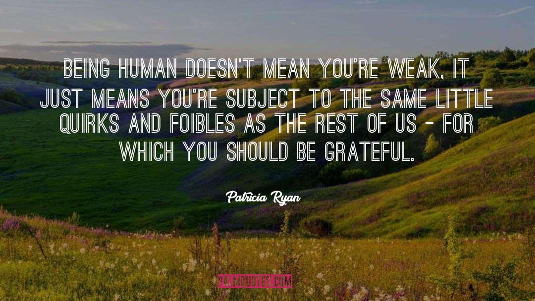 Patricia Ryan Quotes: Being human doesn't mean you're