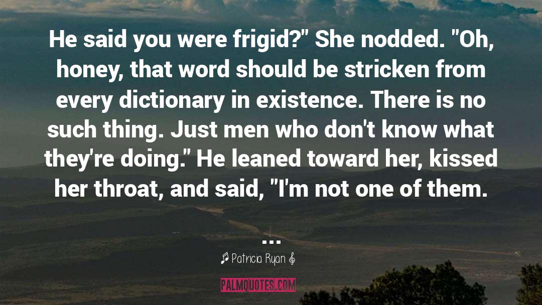 Patricia Ryan Quotes: He said you were frigid?