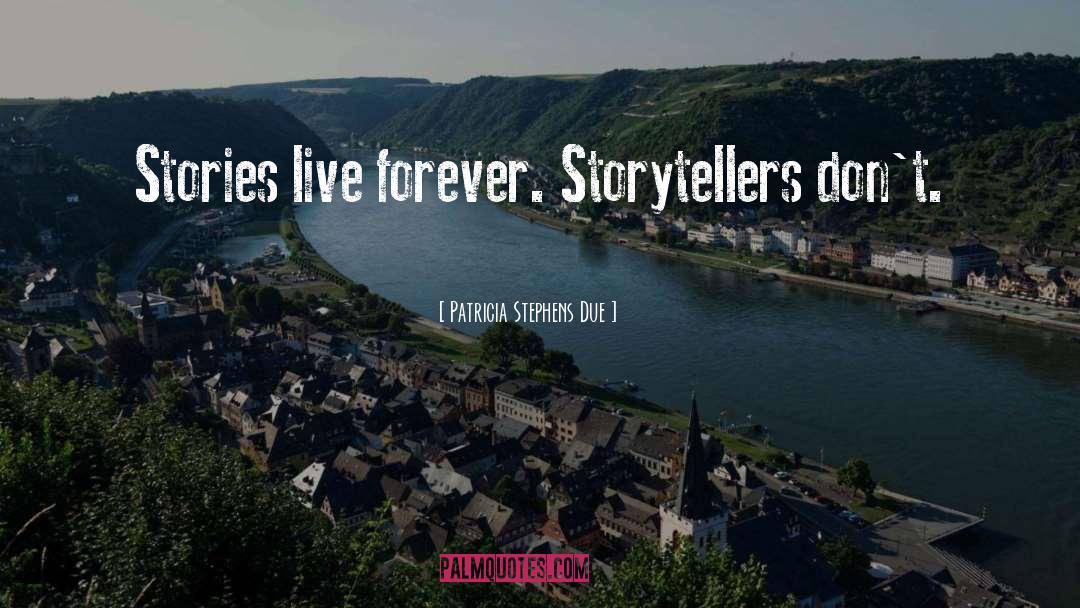 Patricia Stephens Due Quotes: Stories live forever. Storytellers don't.