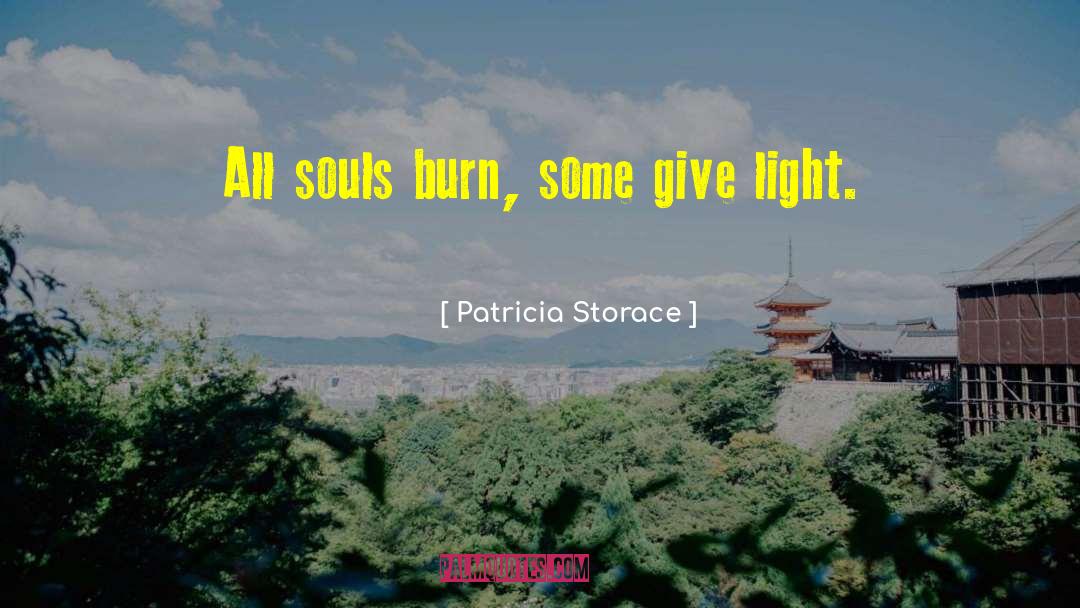 Patricia Storace Quotes: All souls burn, some give
