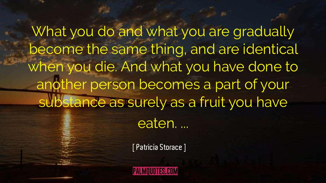 Patricia Storace Quotes: What you do and what