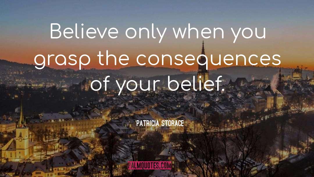 Patricia Storace Quotes: Believe only when you grasp