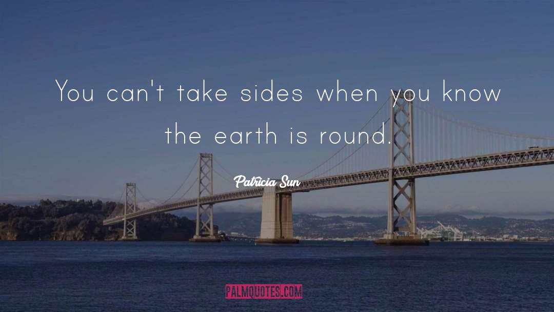 Patricia Sun Quotes: You can't take sides when