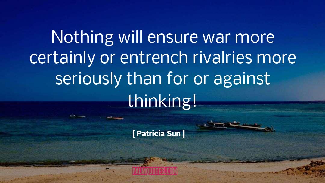 Patricia Sun Quotes: Nothing will ensure war more