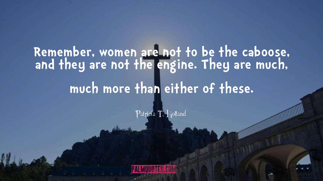 Patricia T. Holland Quotes: Remember, women are not to