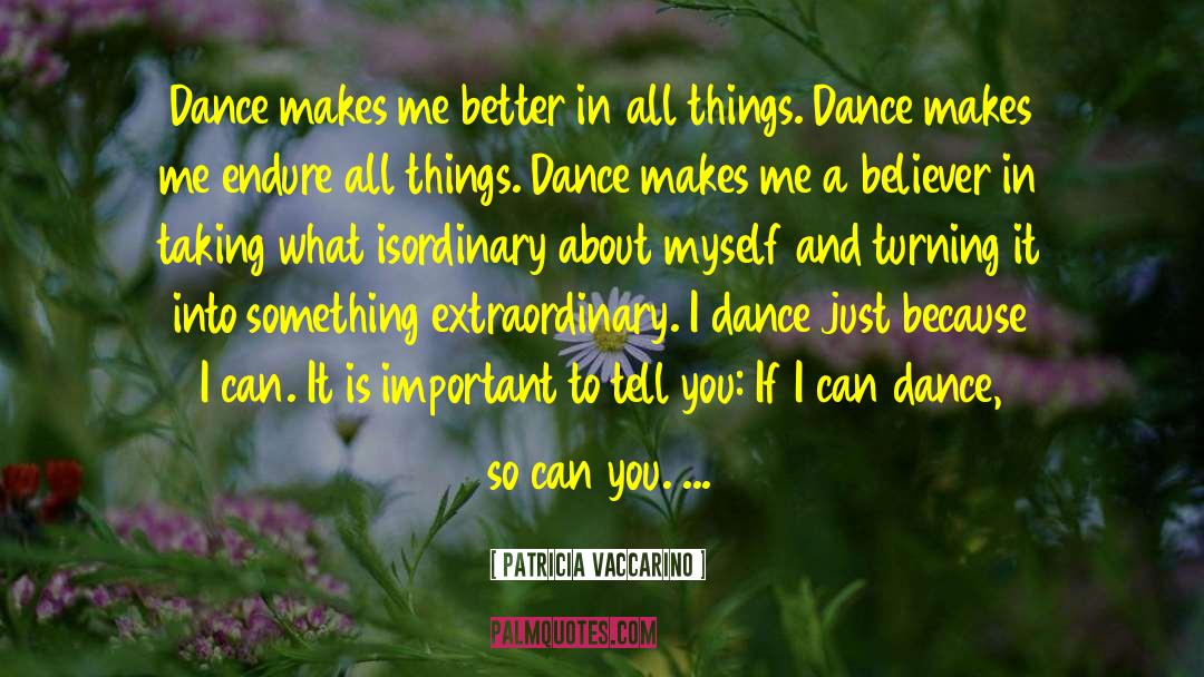 Patricia Vaccarino Quotes: Dance makes me better in