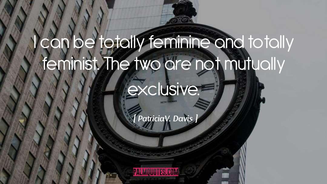 PatriciaV. Davis Quotes: I can be totally feminine