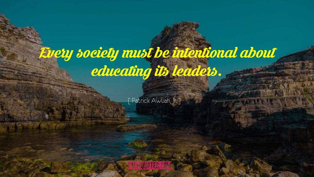 Patrick Awuah, Jr. Quotes: Every society must be intentional