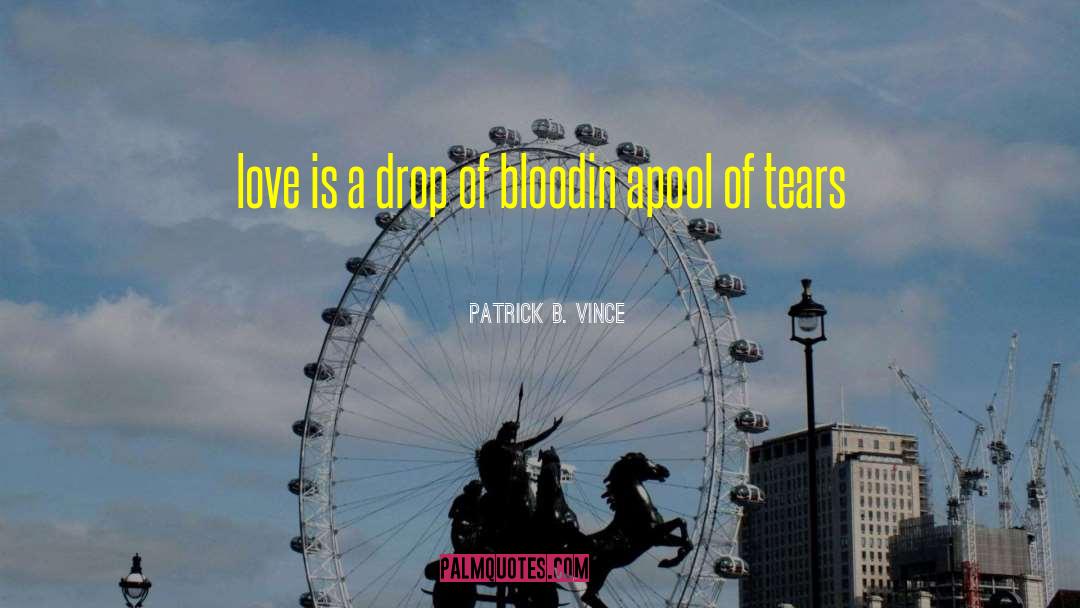 Patrick B. Vince Quotes: love is a drop of