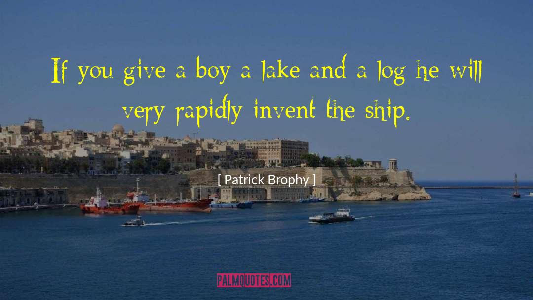 Patrick Brophy Quotes: If you give a boy