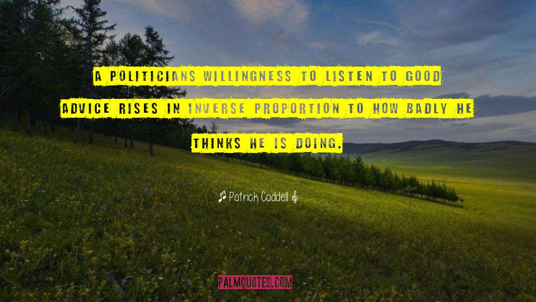 Patrick Caddell Quotes: A politicians willingness to listen