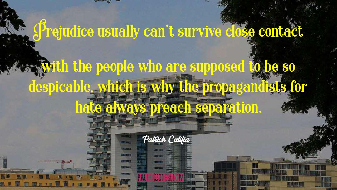 Patrick Califia Quotes: Prejudice usually can't survive close