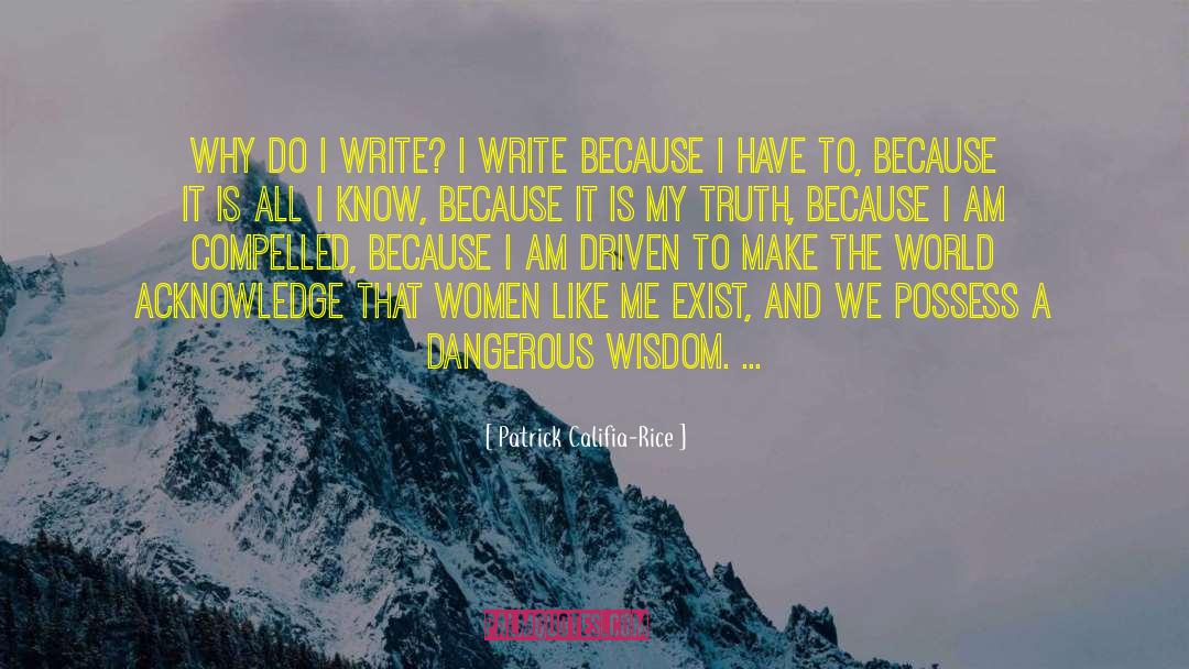Patrick Califia-Rice Quotes: Why do I write? I