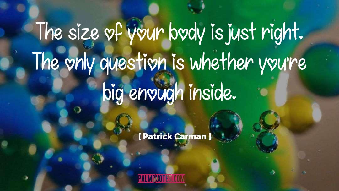 Patrick Carman Quotes: The size of your body