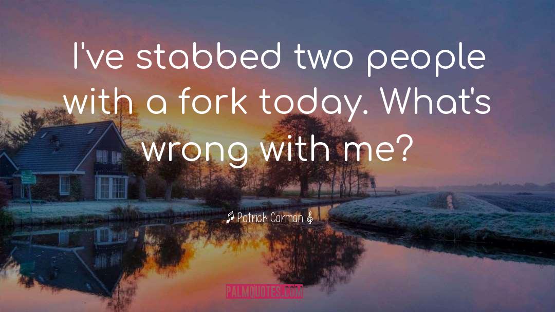 Patrick Carman Quotes: I've stabbed two people with