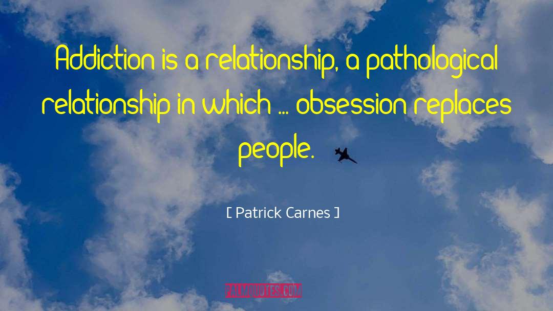 Patrick Carnes Quotes: Addiction is a relationship, a