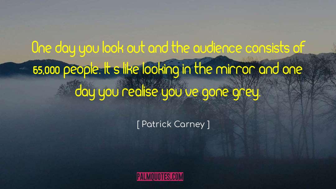 Patrick Carney Quotes: One day you look out