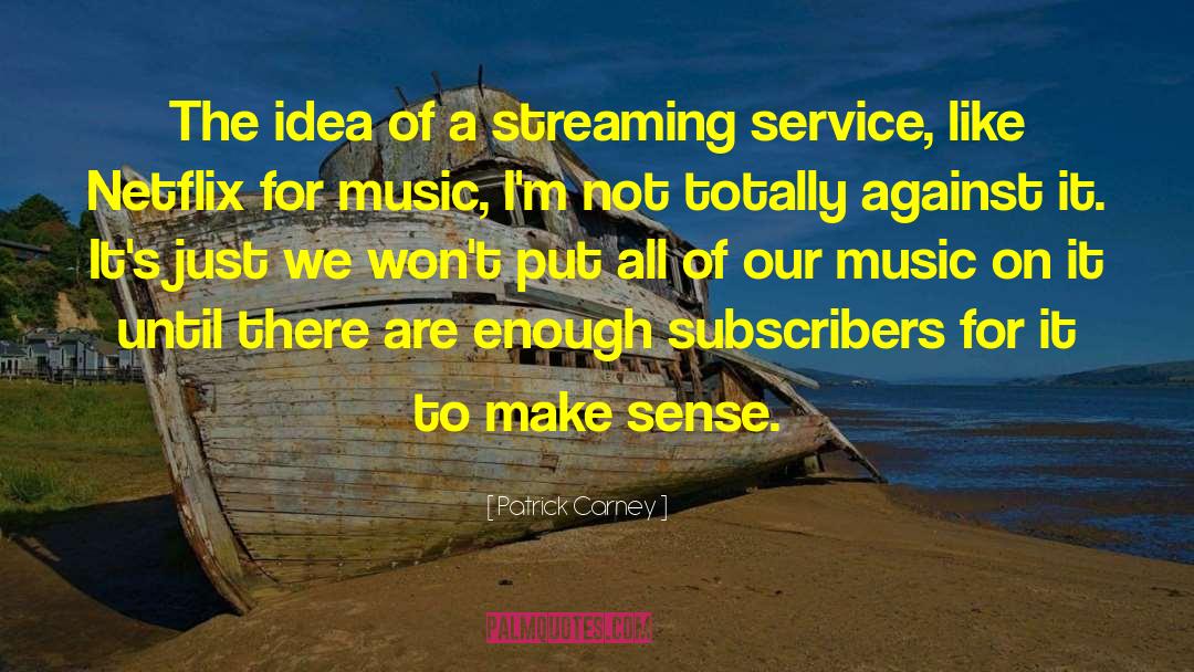 Patrick Carney Quotes: The idea of a streaming